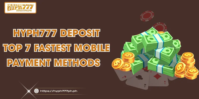 HYPH777 Deposit - Top 7 Fastest Mobile Payment Methods  